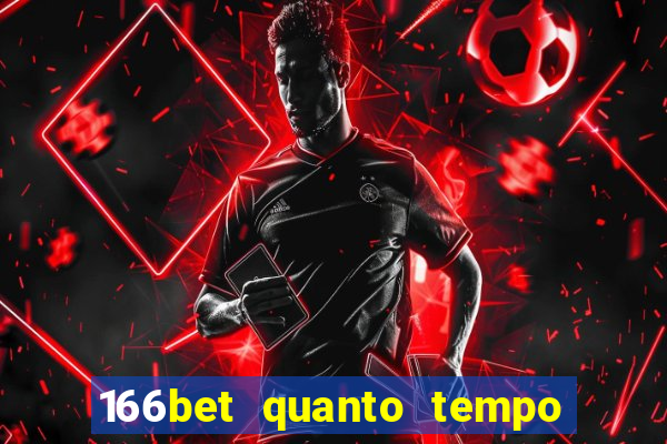 166bet quanto tempo demora para cair na conta